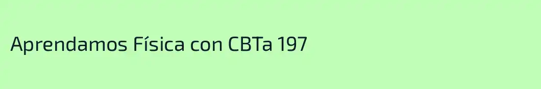 Aprendamos Física con CBTa 197